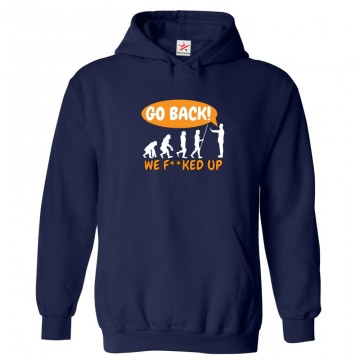 Go Back! We F**ked Up Evolution Classic Unisex Kids and Adults Pullover Hoodie				 									 									